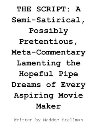 THE SCRIPT: A Semi-Satirical, Possibly Pretentious, Meta-Commentary Lamenting the Hopeful Pipe Dreams of Every Aspiring Movie Maker