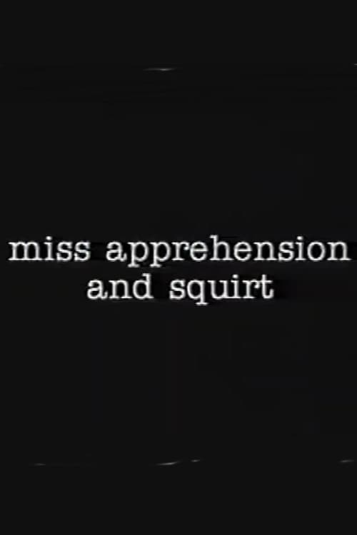 Miss Apprehension and Squirt