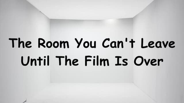The Room You Can't Leave Until The Film is Over