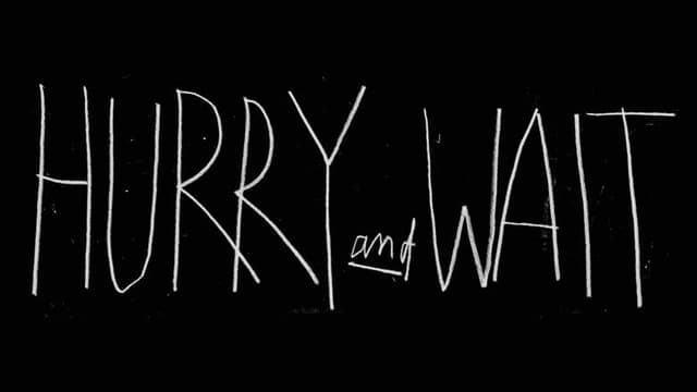Hurry and Wait