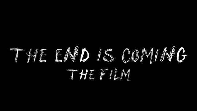 THE END IS COMING: THE FILM