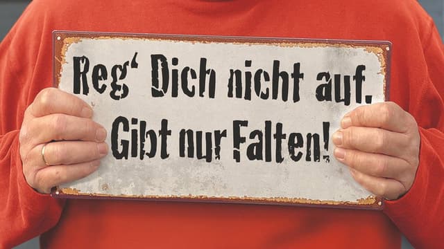 Reg' dich nicht auf, gibt nur Falten!